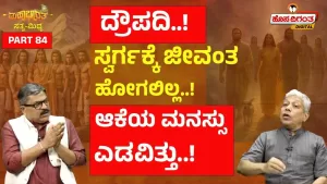 ಮಹಾಭಾರತ ಸತ್ಯ ಮಿಥ್ಯ – 84 | ದ್ರೌಪದಿ! ಸ್ವರ್ಗಕ್ಕೆ ಜೀವಂತ ಹೋಗಲಿಲ್ಲ! ಆಕೆಯ ಮನಸ್ಸು ಎಡವಿತ್ತು!
